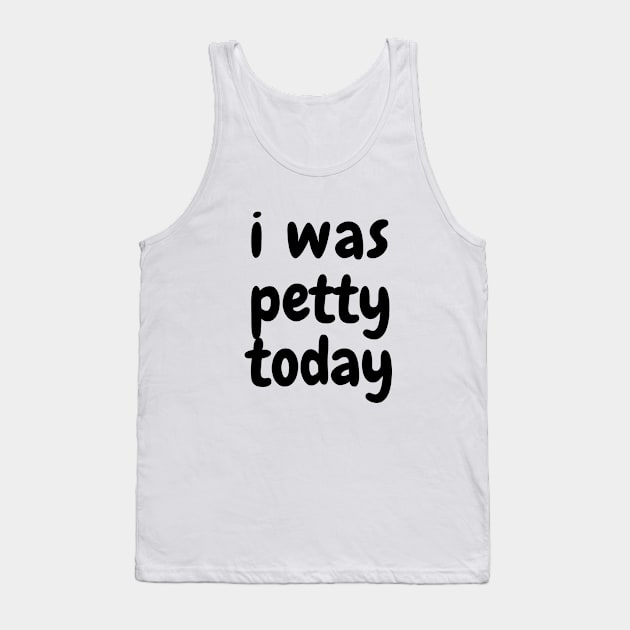 I was petty today Tank Top by SPEEDY SHOPPING